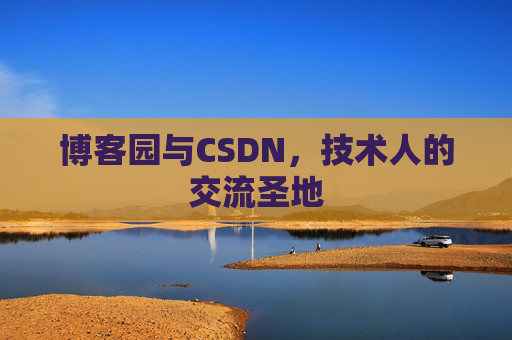 博客园与CSDN,技术人的交流圣地